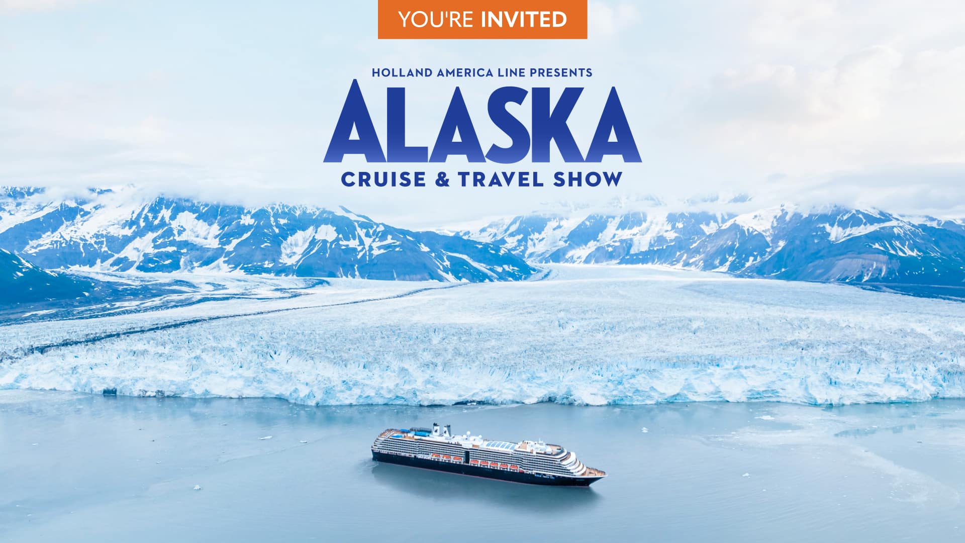 A cruise ship floating in front of a glacier and mountain peaks with the text: Holland America Line Presents Alaska Cruise & Travel Show.