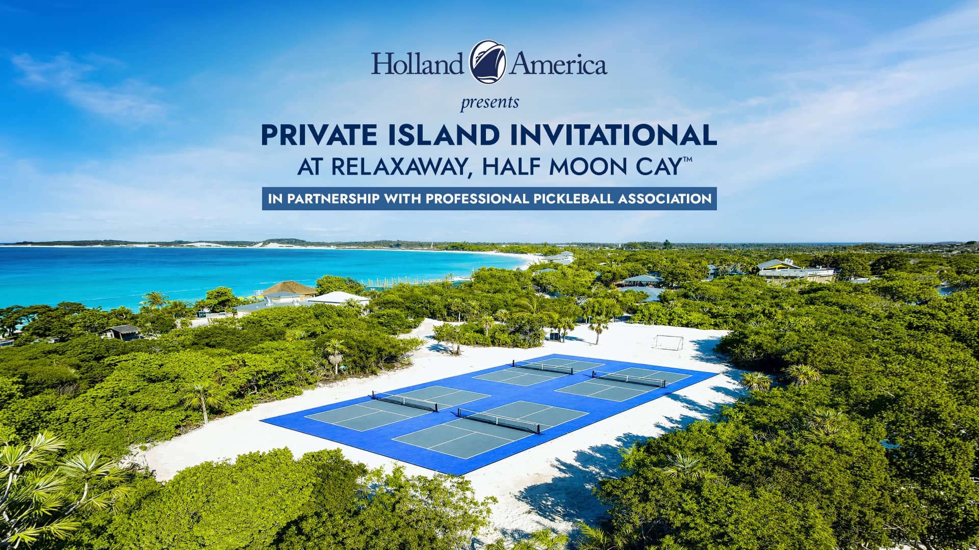 Pickleball courts surrounded by white sand and lush greenery, with text for Holland America’s invitational: Private Island Invitational at RelaxAway, Half Moon Cay, in partnership with Professional Pickleball Association.