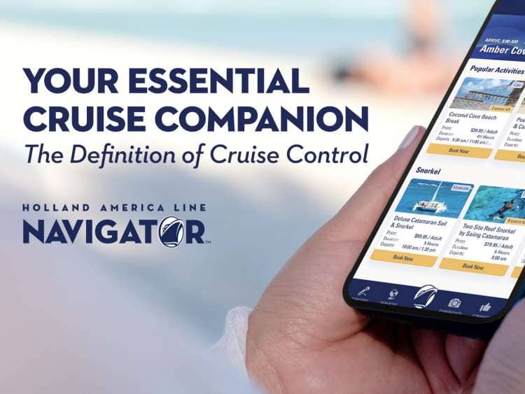 Your essential cruise companion. The Definition of Cruise Control. Holland America Line Navigator