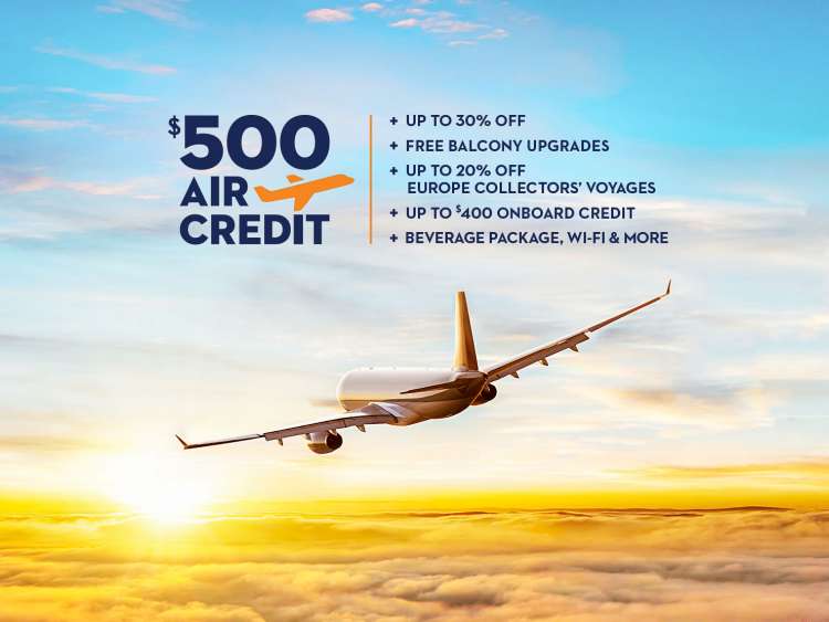 $500 Air Credit -Up to 30% Off - Free Balcony Upgrades - Up to 20% off Europe Collectors' Voyages - Up to $400 Onboard Credit - Beverage Package , Wi-Fi & More