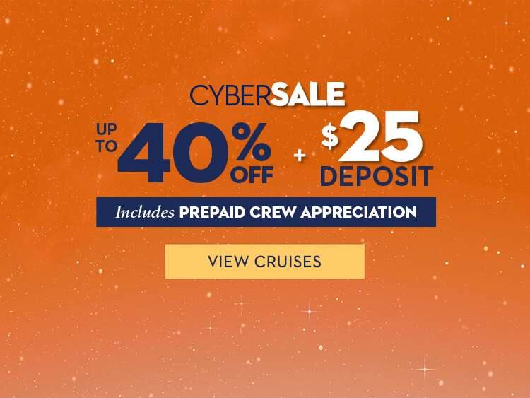 Cyber Sale Up to 40% Off + $25 Deposit Includes Prepaid Crew Appreciation View Cruises