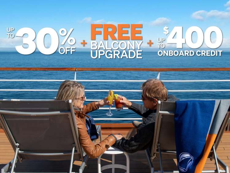 UP TO 30% OFF + FREE BALCONY UPGRADE. UP TO $400 ONBOARD CREDIT